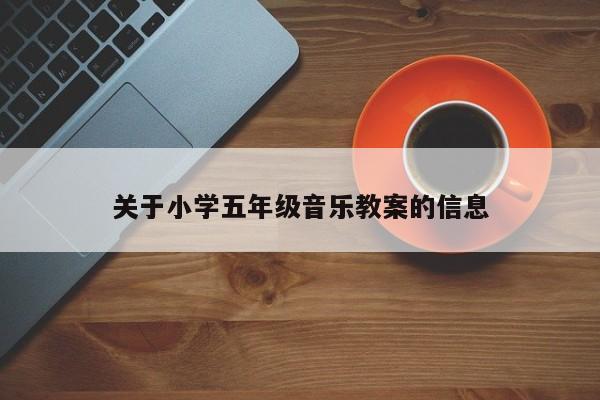 关于小学五年级音乐教案的信息