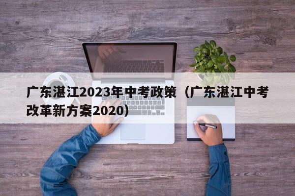 广东湛江2023年中考政策（广东湛江中考改革新方案2020）